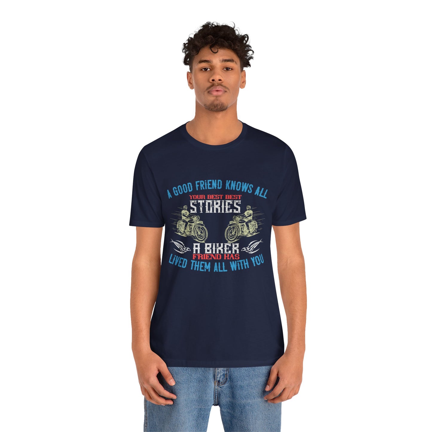 A Good Friend Knows All Your Best Stories, A Biker Friend Has Lived Them All With You - Unisex Jersey Short Sleeve Tee - 13679