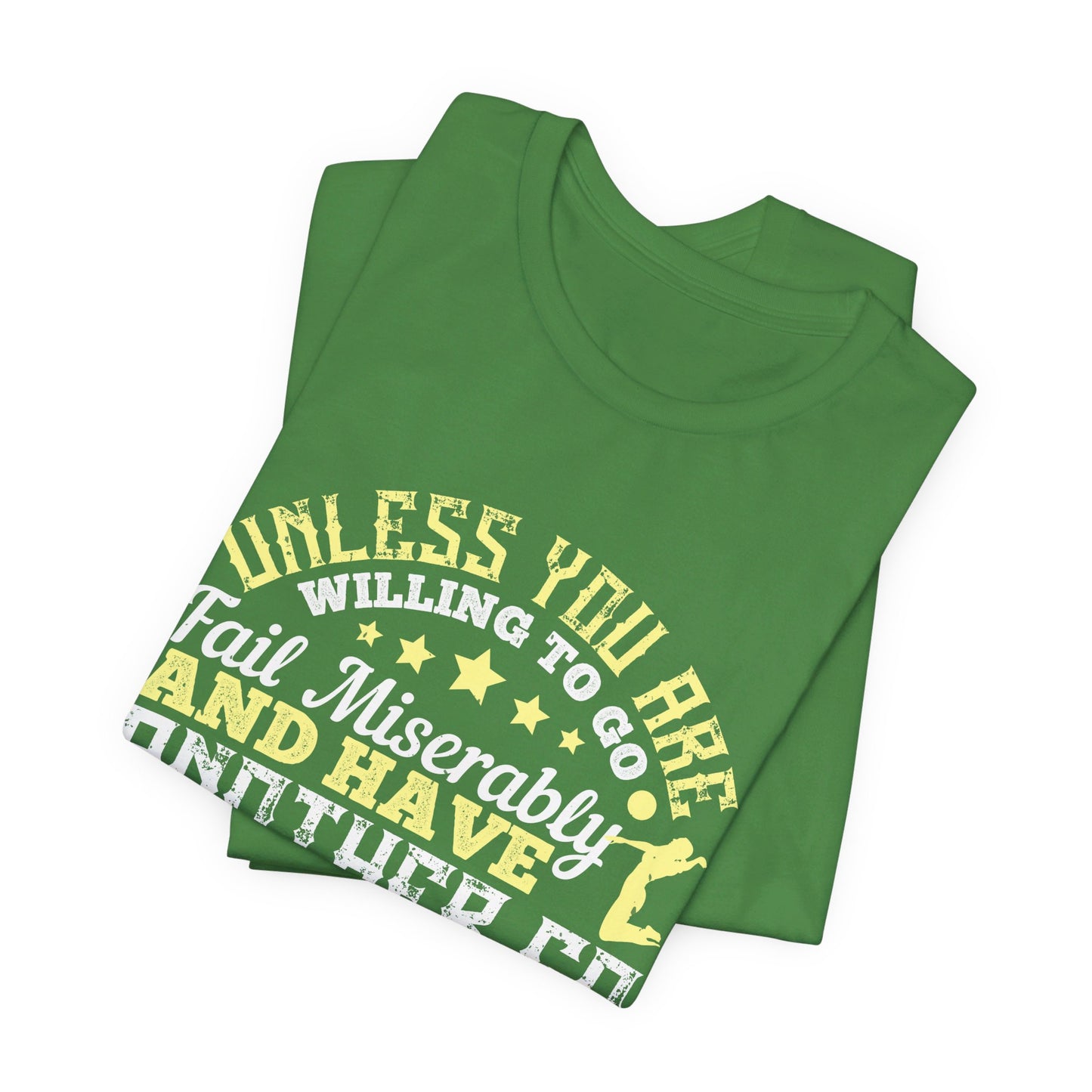 Volleyball: Unless You Are Willing to Go, Fail Miserably, and Have Another Go, Success Won’t Happen - Unisex Jersey Short Sleeve Tee