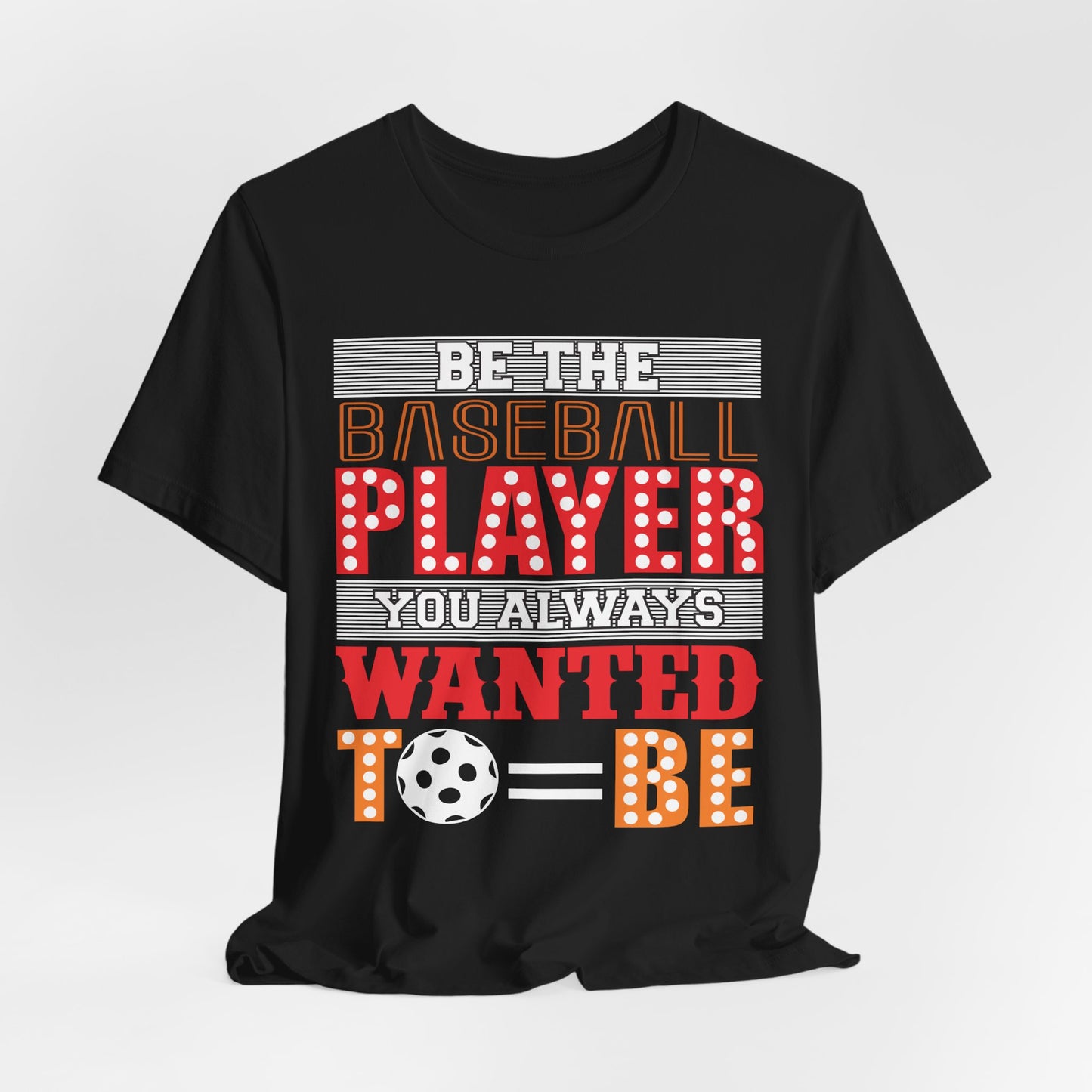 Be The Baseball Player You Always Wanted - Unisex Jersey Short Sleeve Tee - 13907