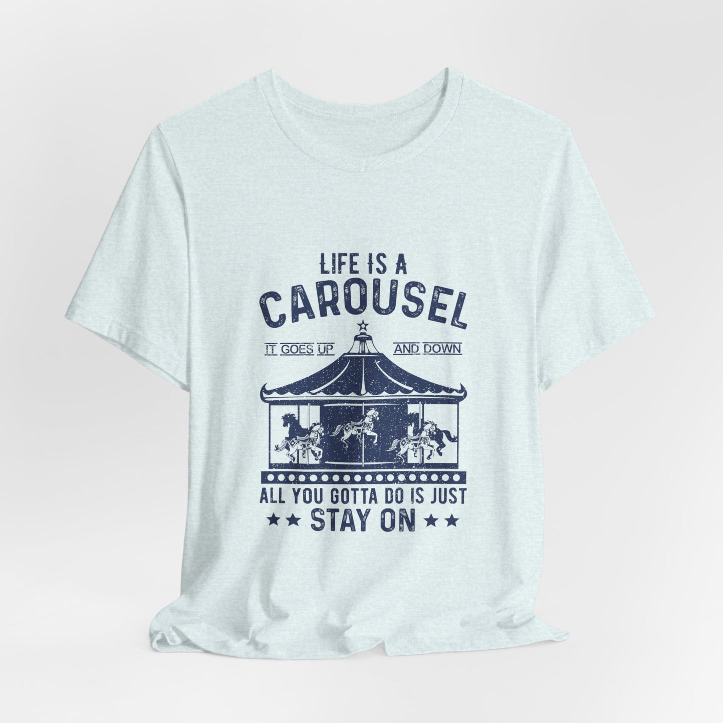 Motivational: Life Is Carousel, It Goes Up And Down. All You Gotta Do Is Just Stay On - Unisex Jersey Short Sleeve Tee