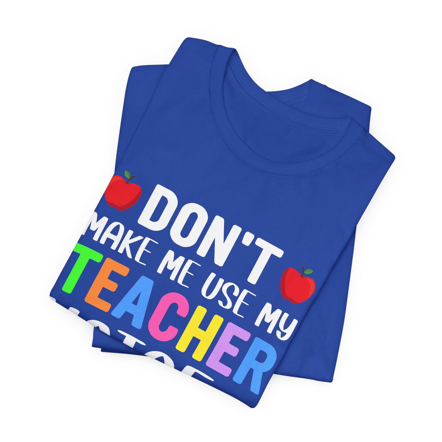 Teacher: Don't Make Me  Use My Teacher Voice - Unisex Jersey Short Sleeve Tee - 13483