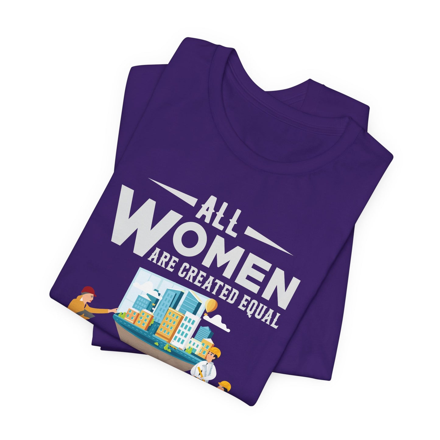 Engineer: All Women Are Created Equal, Then A Few Become Engineers - Unisex Jersey Short Sleeve Tee - 13618