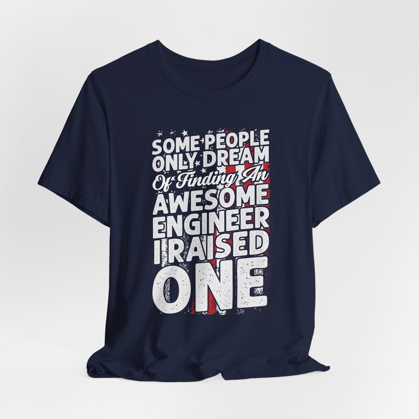 Engineer: Some People Only Dream Of Finding An Awesome Engineer, I Raised One - Unisex Jersey Short Sleeve Tee