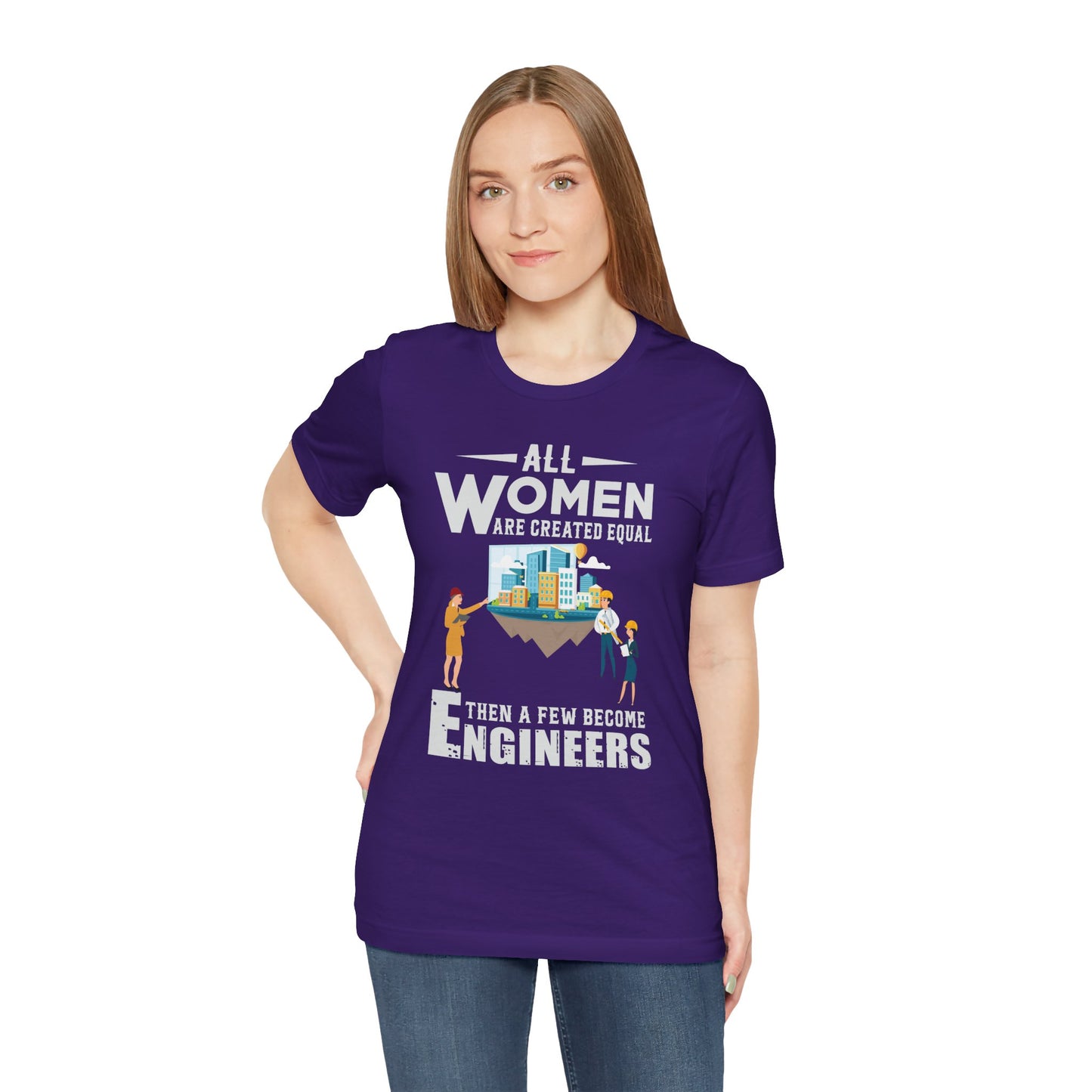 Engineer: All Women Are Created Equal, Then A Few Become Engineers - Unisex Jersey Short Sleeve Tee - 13618
