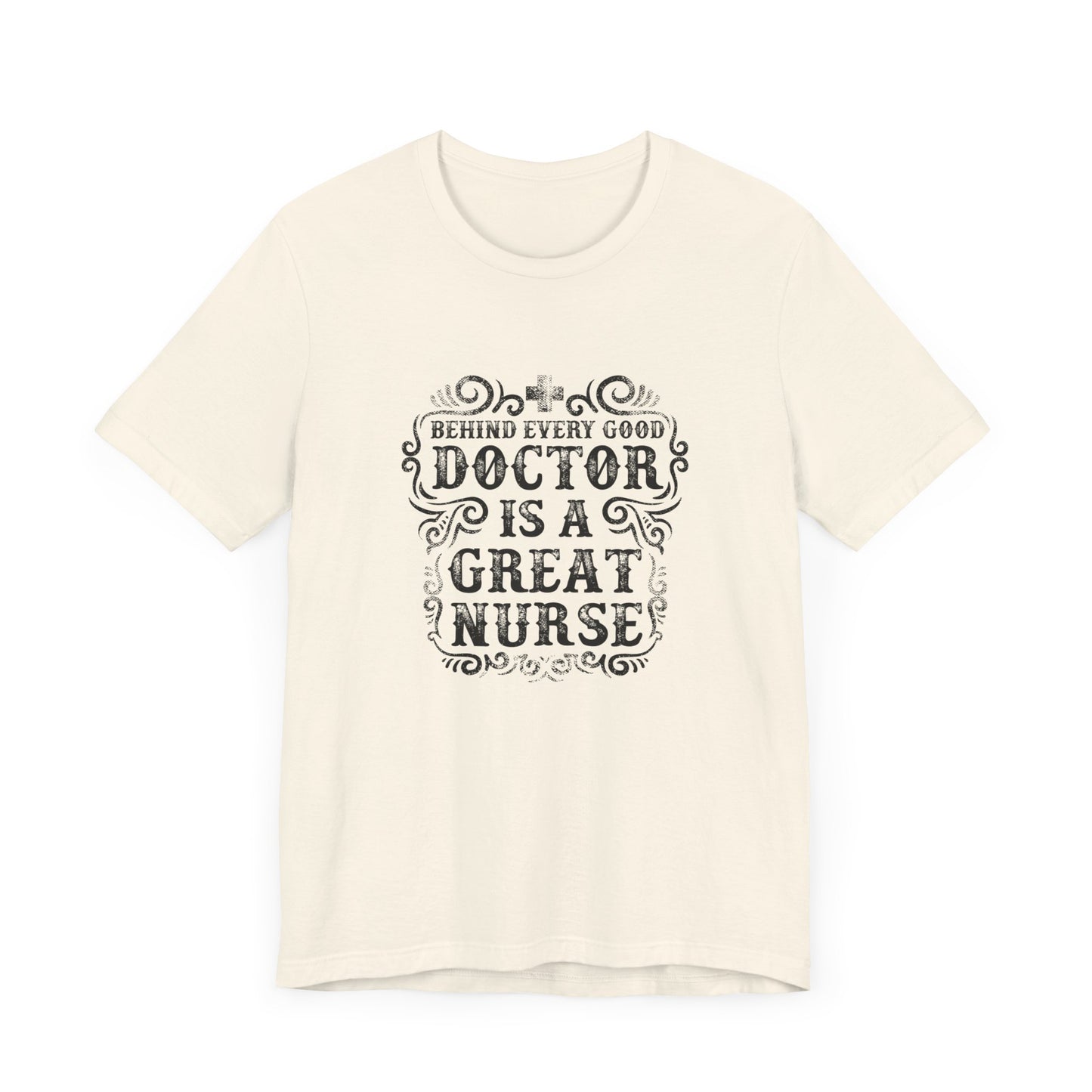 Behind Every Good Doctor Is A Great Nurse - Unisex Jersey Short Sleeve Tee