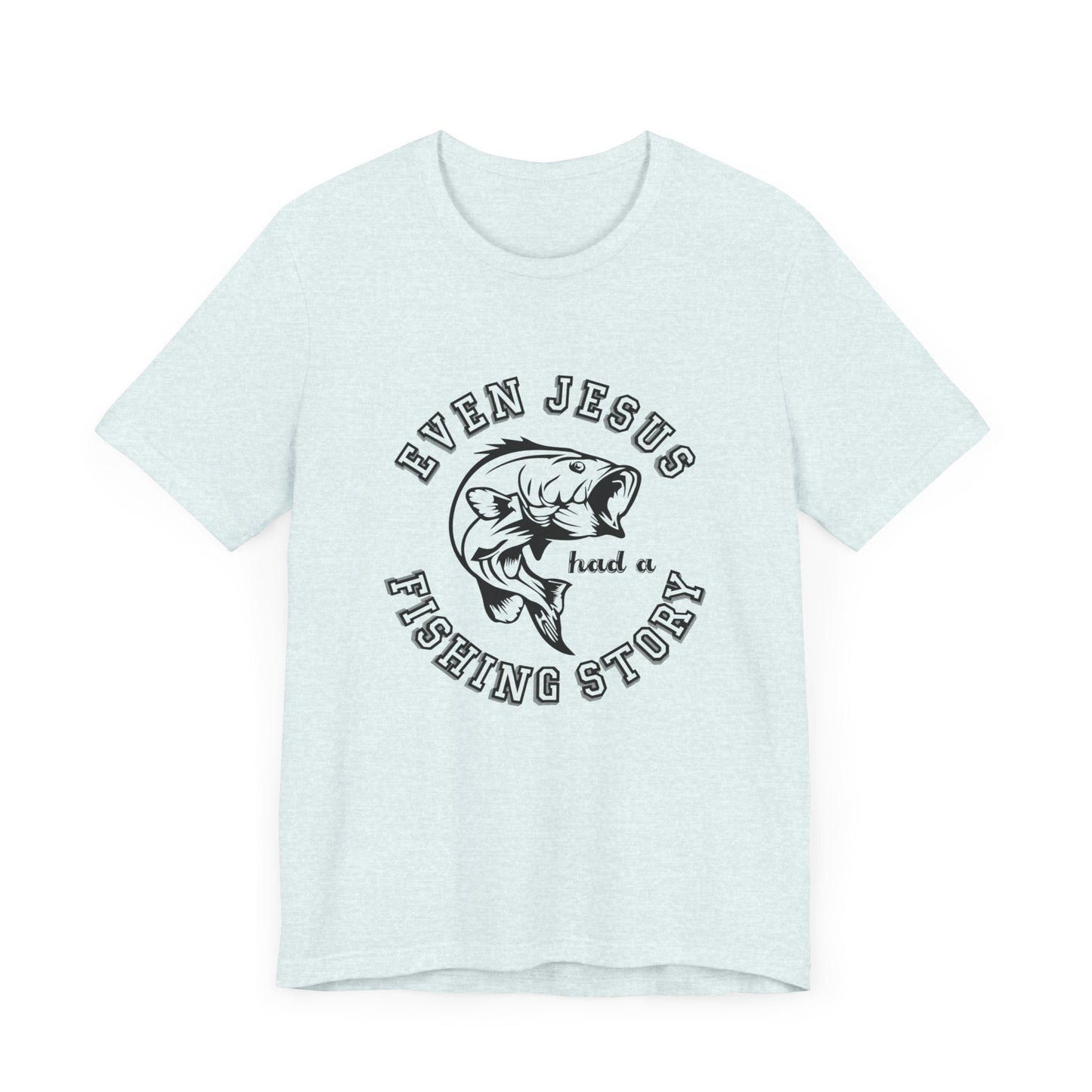 Fishing:  Even Jesus Had A Fishing Story - Unisex Jersey Short Sleeve Tee