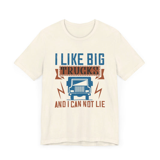 I Like Big Trucks And I Can Not Lie - Unisex Jersey Short Sleeve Tee