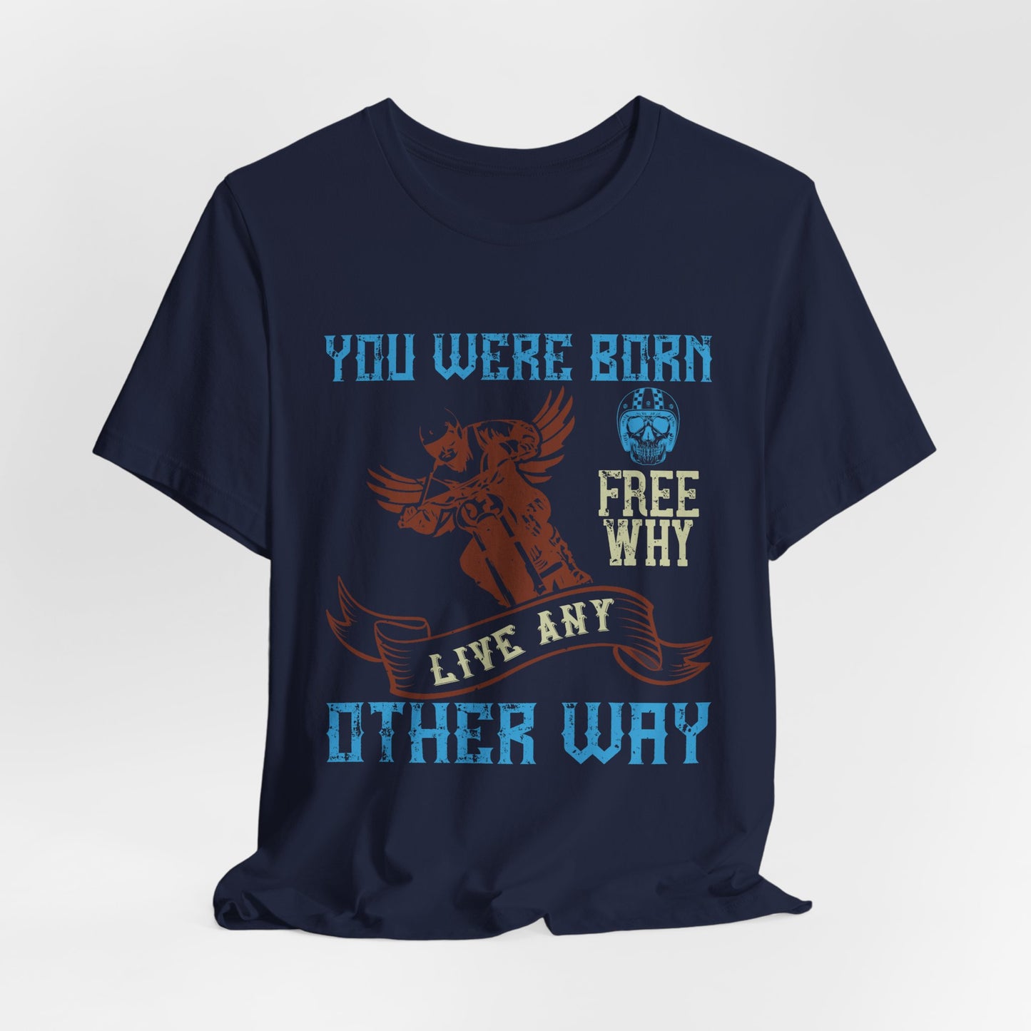 You Were Born Free, Why Live Any Other Way - Unisex Jersey Short Sleeve Tee - 14107