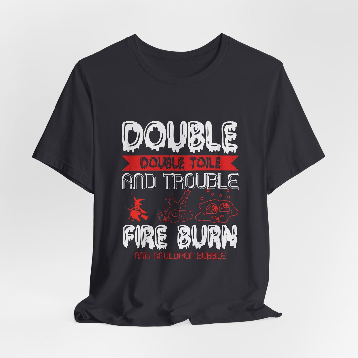 Double Double Toil and Trouble, Fire Burn and Cauldron Bubble - Unisex Jersey Short Sleeve Tee - 12389