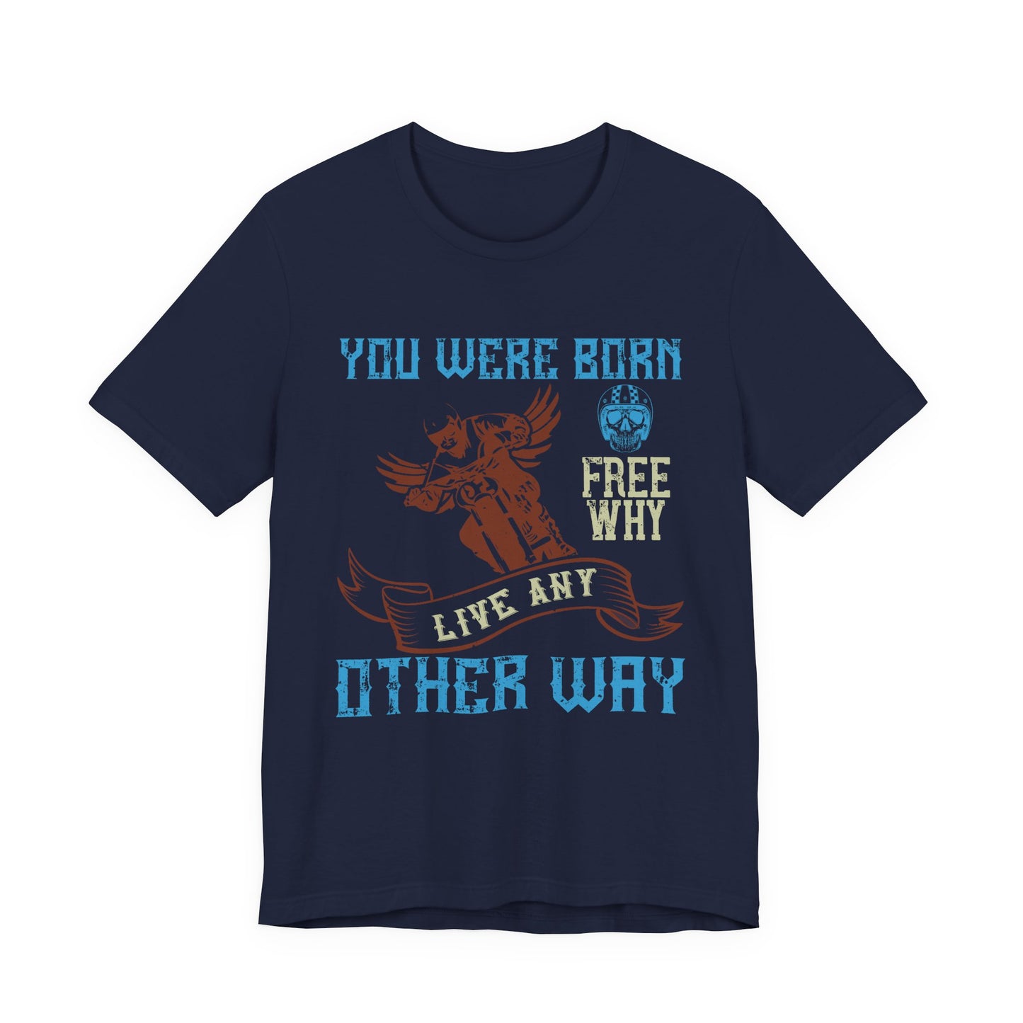 You Were Born Free, Why Live Any Other Way - Unisex Jersey Short Sleeve Tee - 14107