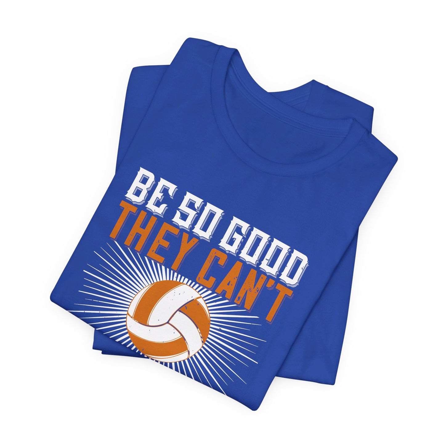 Volleyball: Be So Good They Can’t Ignore You - Unisex Jersey Short Sleeve Tee