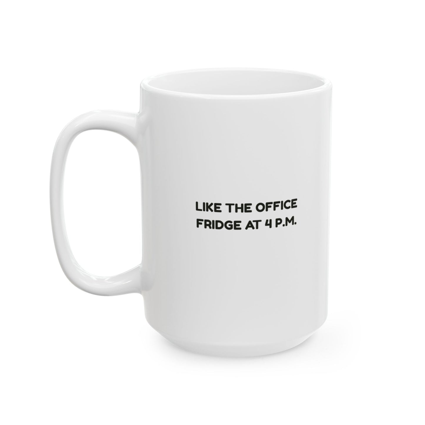 “This mug’s seen things… real things.”  (Like the office fridge at 4 p.m.) Ceramic Mug, 11oz, 15oz - 13950