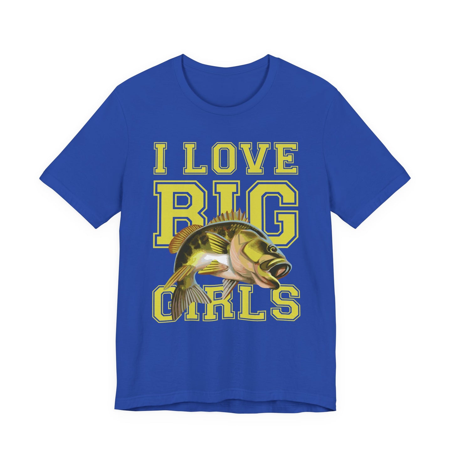 Fishing:  I Love Big Girls - Unisex Jersey Short Sleeve Tee - 13920