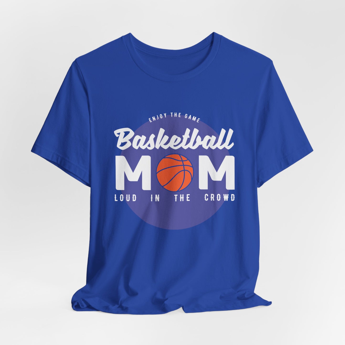 Enjoy The Game, Basketball Mom, Loud In The Crowd - Unisex Jersey Short Sleeve Tee