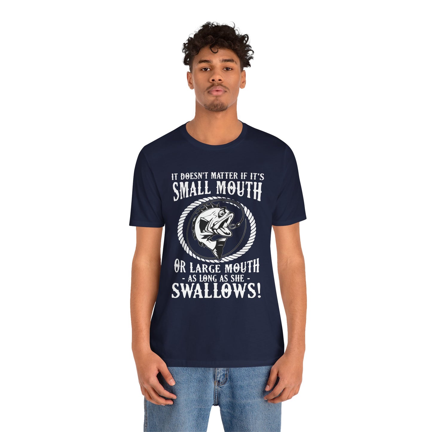 It Doesn't Matter If It's Small Mouth or Large Mouth As Long As She Swallows - Unisex Jersey Short Sleeve Tee