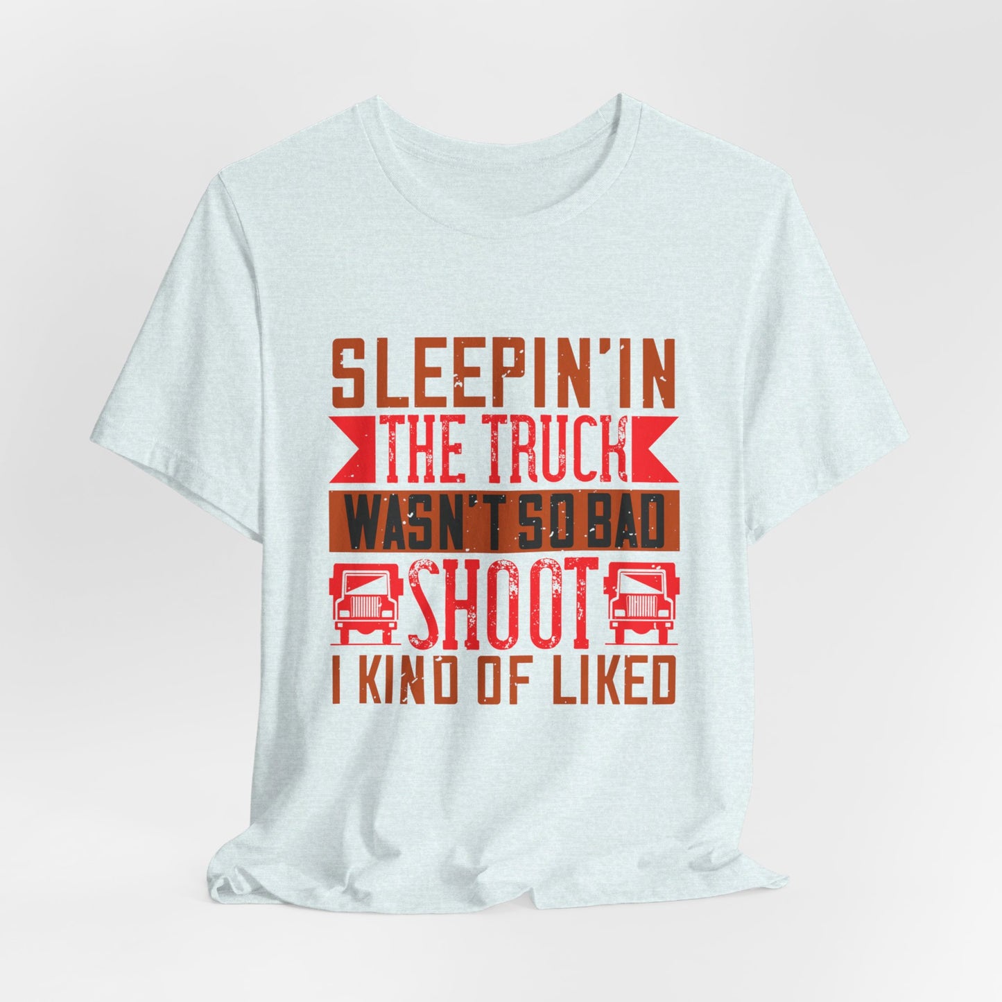 Sleepin’ in the Truck Wasn’t So Bad  - Unisex Jersey Short Sleeve Tee