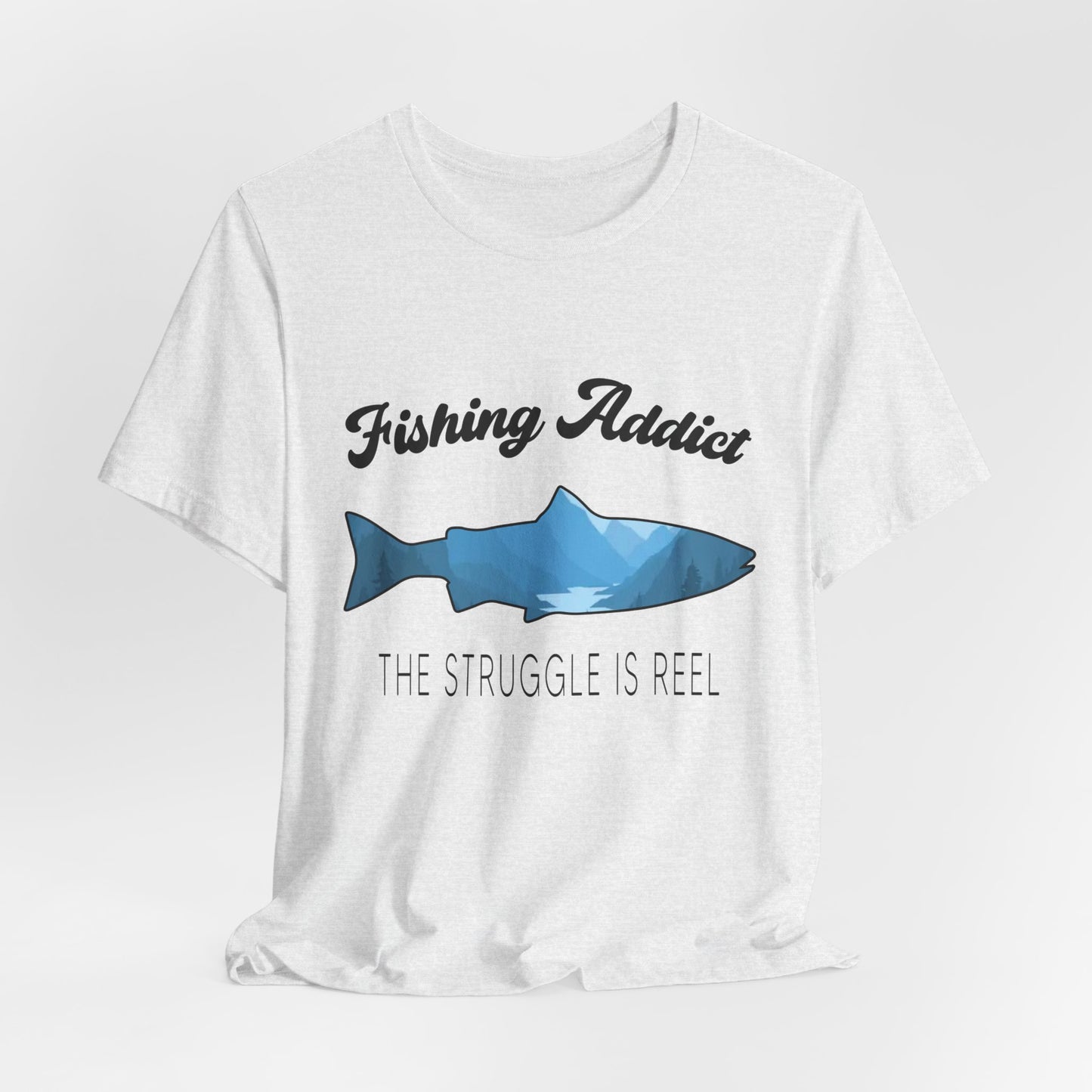 Fishing Is Addict, The Struggle Is Reel - Unisex Jersey Short Sleeve Tee - 14050