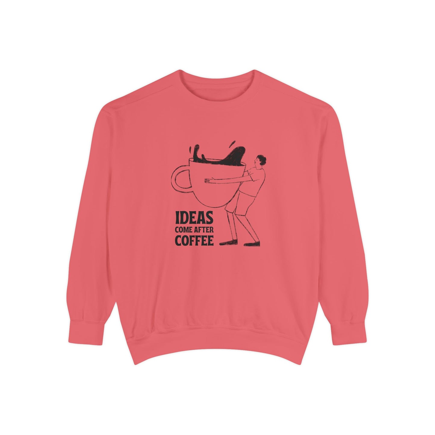 Ideas Come After Coffee - Unisex Garment-Dyed Sweatshirt - 10592