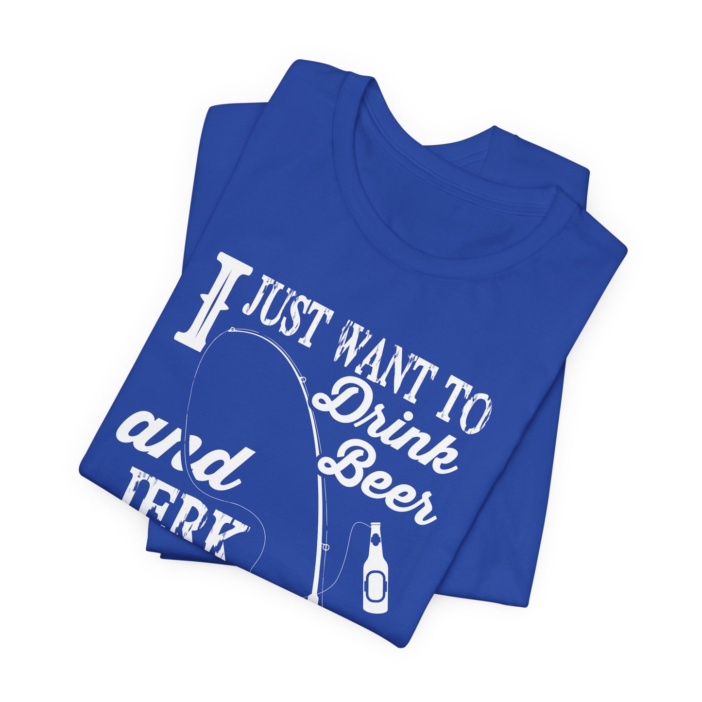 I Just Want To Drink A Beer And Jerk My Pod - Unisex Jersey Short Sleeve Tee