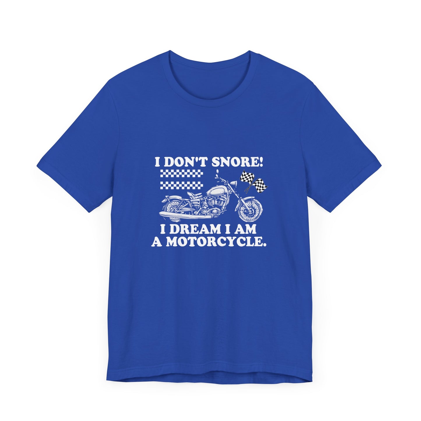 I Don't Snore, I Dream I'm a Motorcycle - Unisex Jersey Short Sleeve Tee