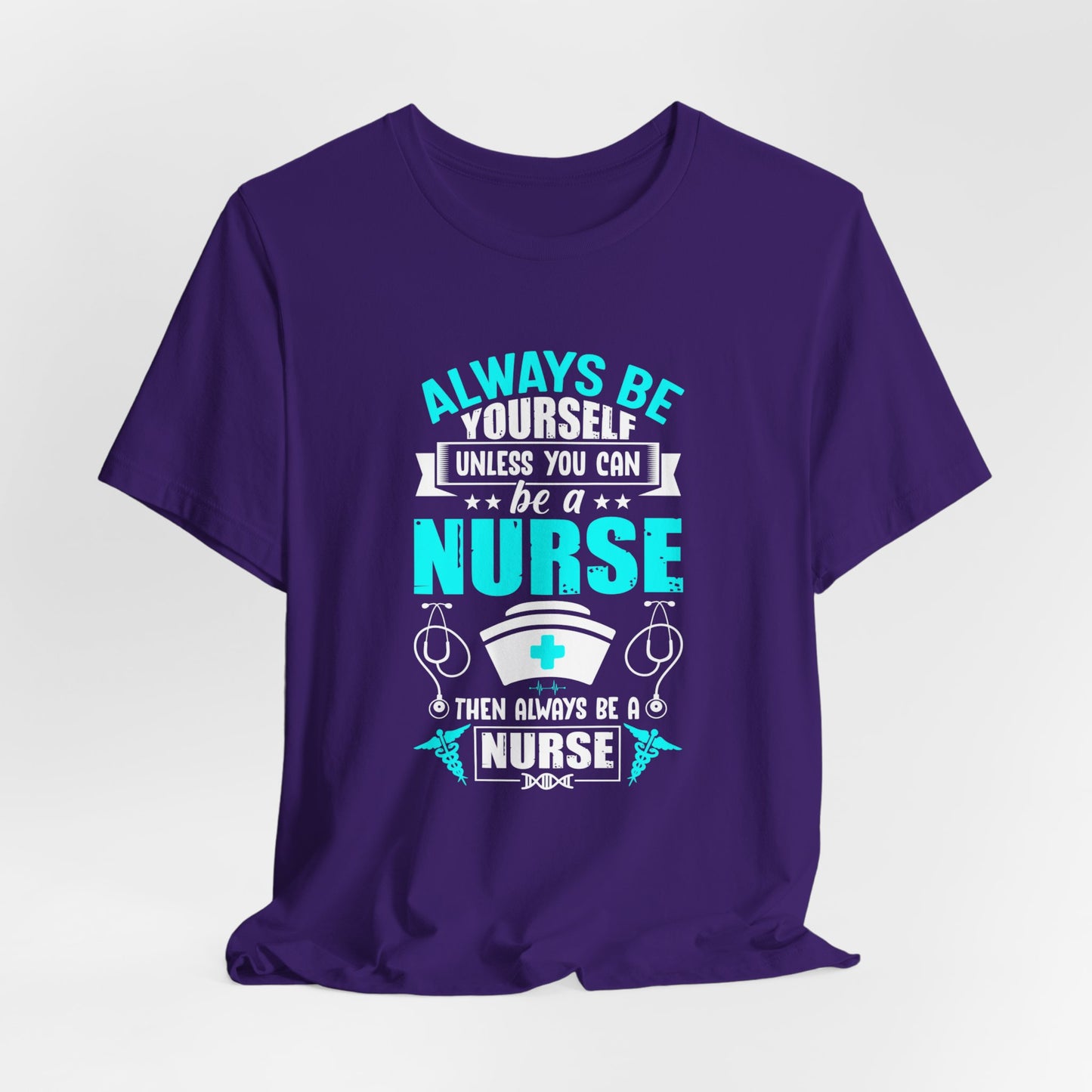 Always Be Yourself Unless You Can Be A Nurse, Then Always Be A Nurse - Unisex Jersey Short Sleeve Tee