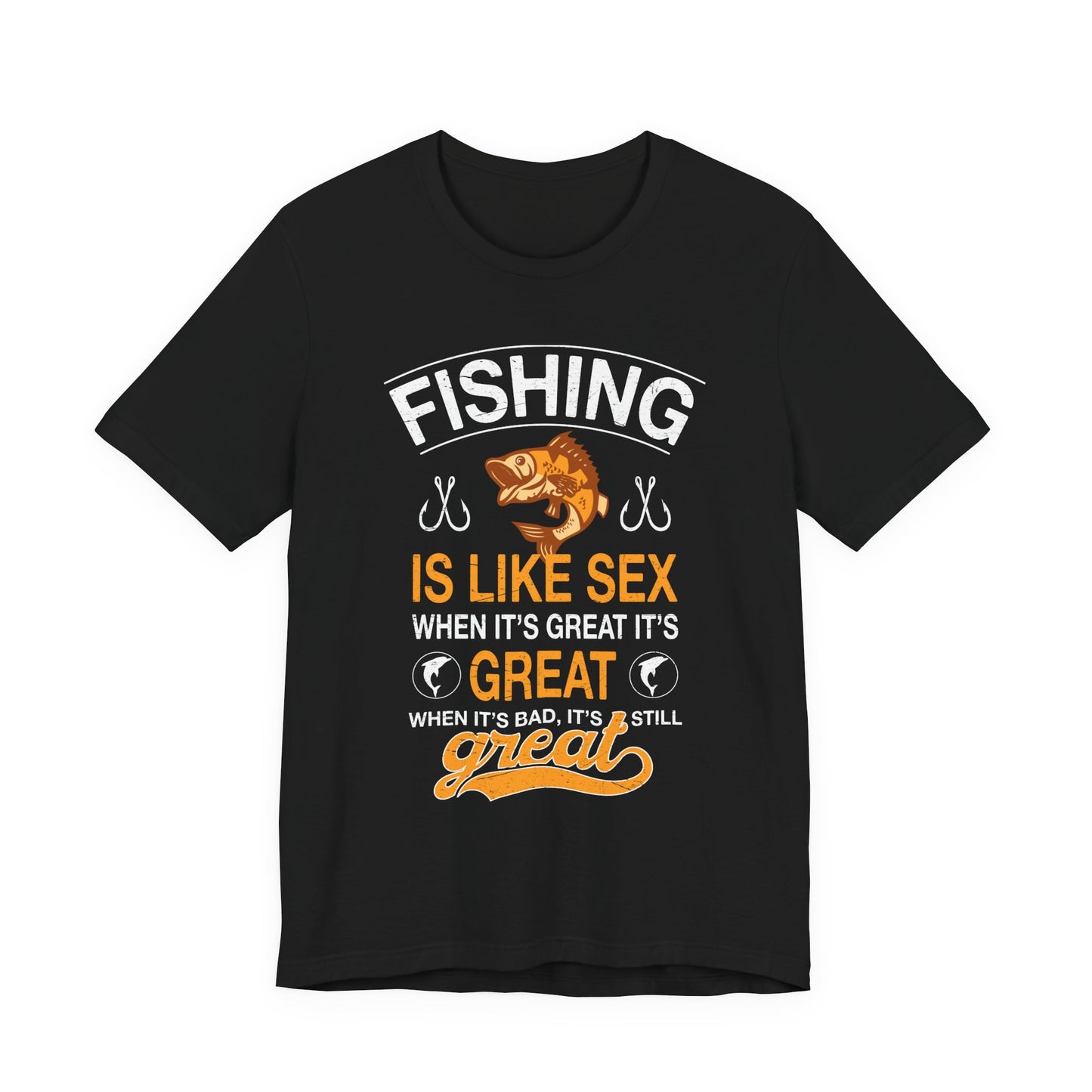 Fishing Is Like Sex When It's Great, It's Great, When It's Bad, It's Still Great - Unisex Jersey Short Sleeve Tee - 14024