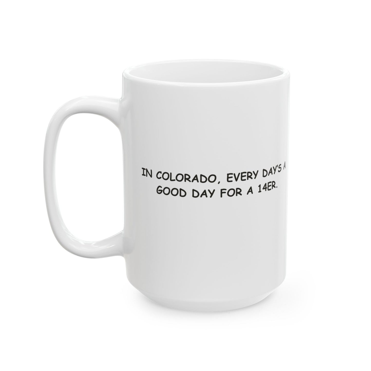 "In Colorado, every day’s a good day for a 14er." Ceramic Mug - 13462