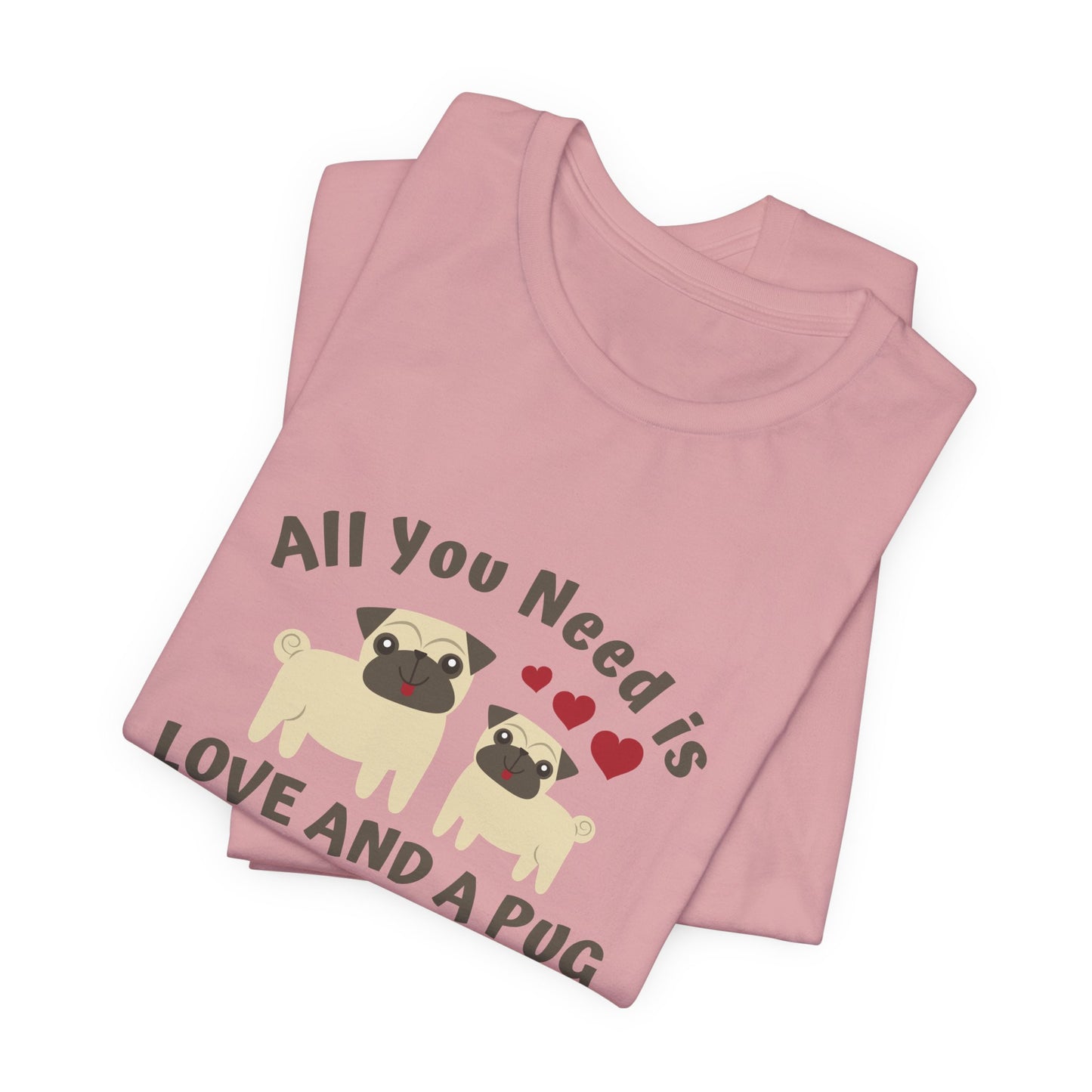 All you Need Is Love and Pug - Unisex Jersey Short Sleeve Tee - 11526