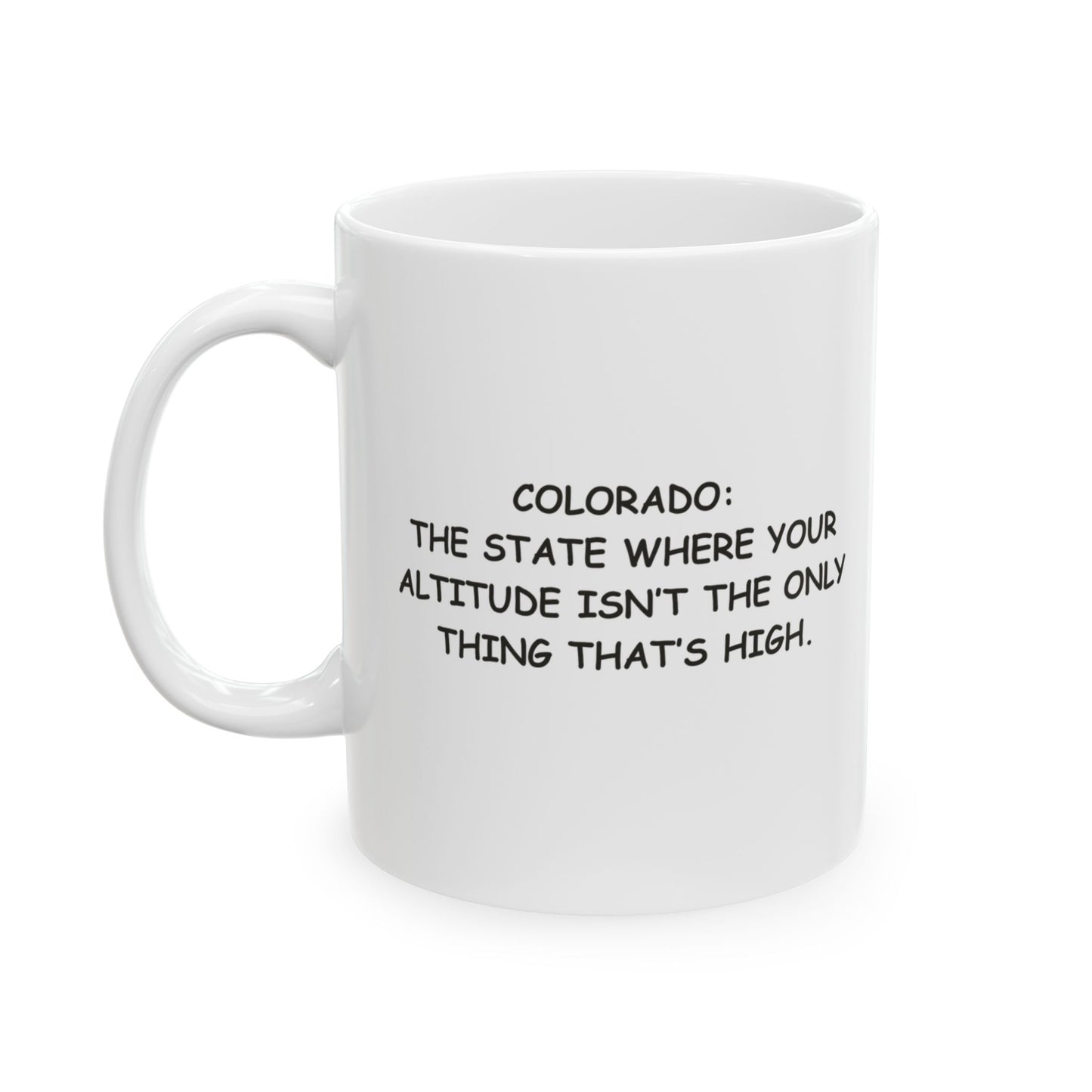 "Colorado: The state where your altitude isn’t the only thing that’s high." Ceramic Mug - 13463