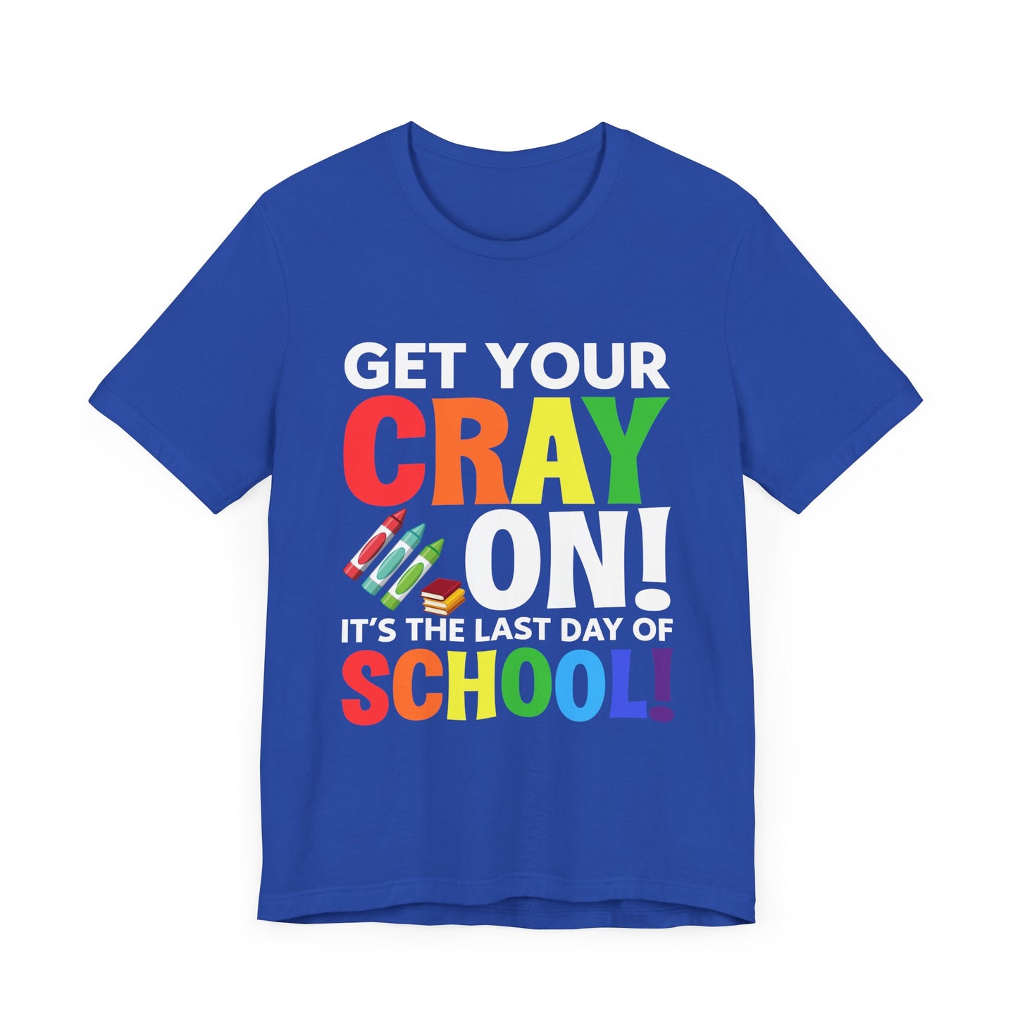 Teacher: Get Your Cray On! It's The Last Day Of School! - Unisex Jersey Short Sleeve Tee - 13481