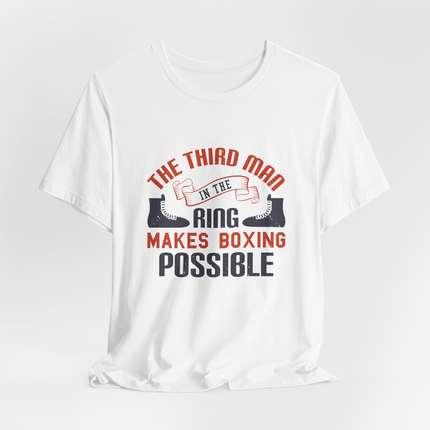 The Third Man in the Ring Makes Boxing Possible - Unisex Jersey Short Sleeve Tee - 11769