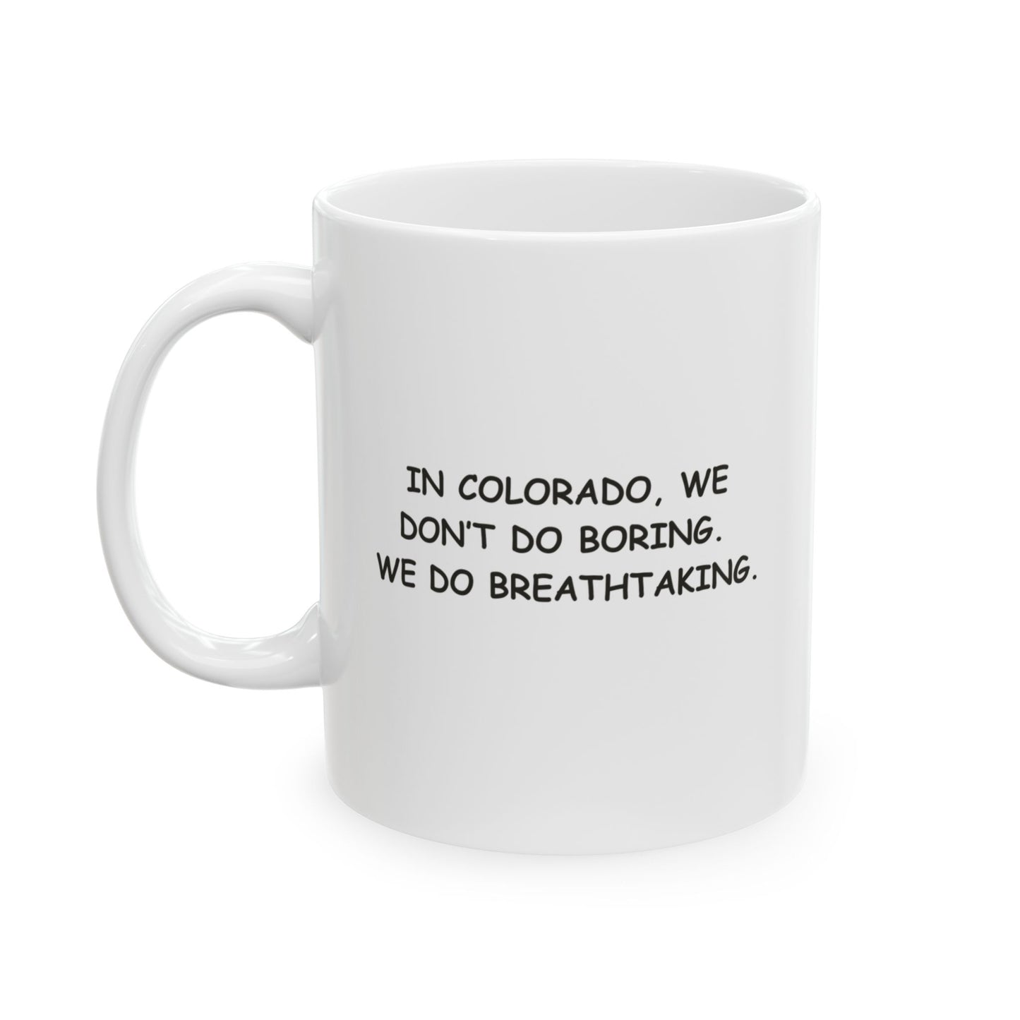 "In Colorado, we don’t do boring. We do breathtaking." Ceramic Mug - 13504