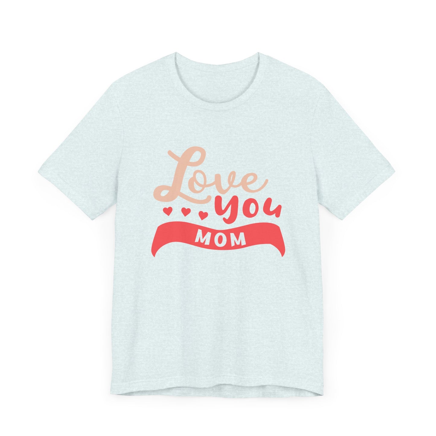 Love You Mom - Unisex Jersey Short Sleeve Tee