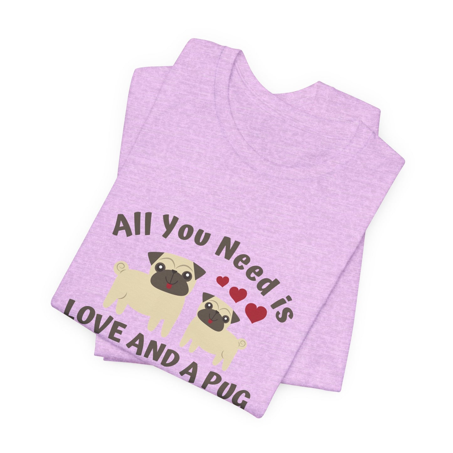 All you Need Is Love and Pug - Unisex Jersey Short Sleeve Tee - 11526