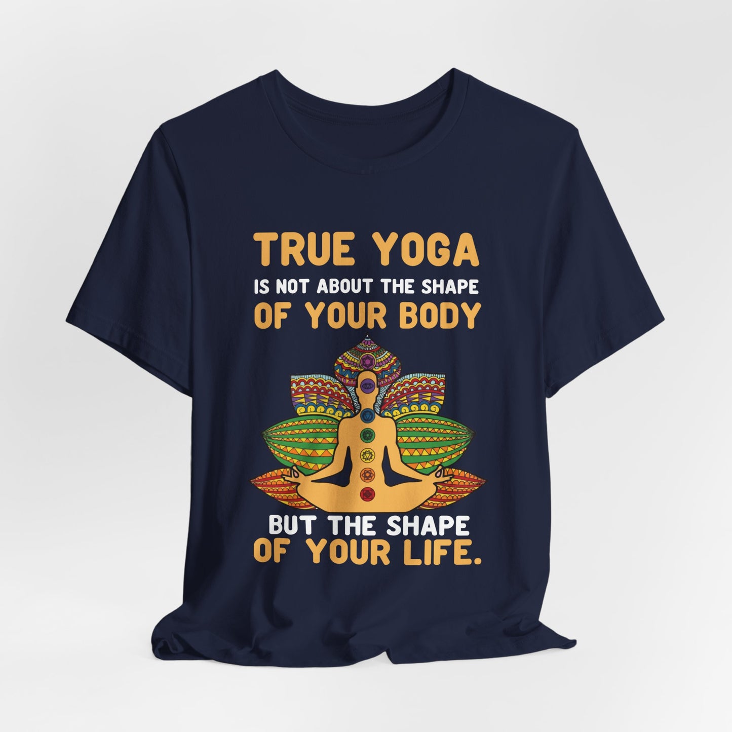 True Yoga Is Not About The Shape Of Your Body But The Shape Of Your Life - Unisex Jersey Short Sleeve Tee