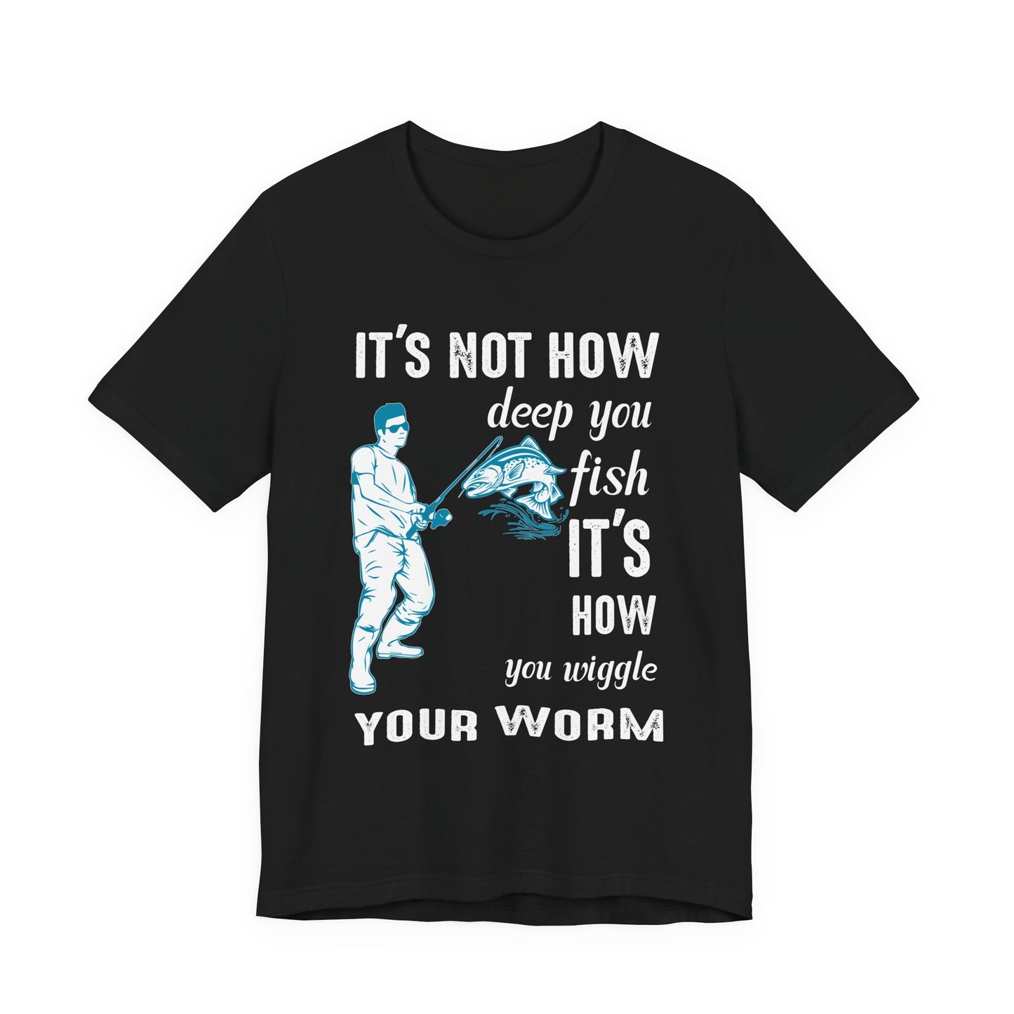Fishing:  It's Not How Deep You Fish, It's How You Wiggle Your Worm - Unisex Jersey Short Sleeve Tee - 13934