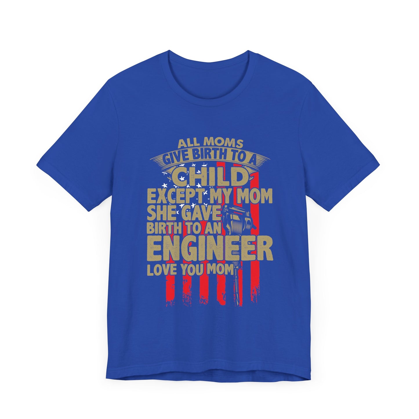 Engineer:  All Moms Give Birth To A Child Except My Mom. She Gave Birth To An Engineer. Love You Mom  - Unisex Jersey Short Sleeve Tee - 13625