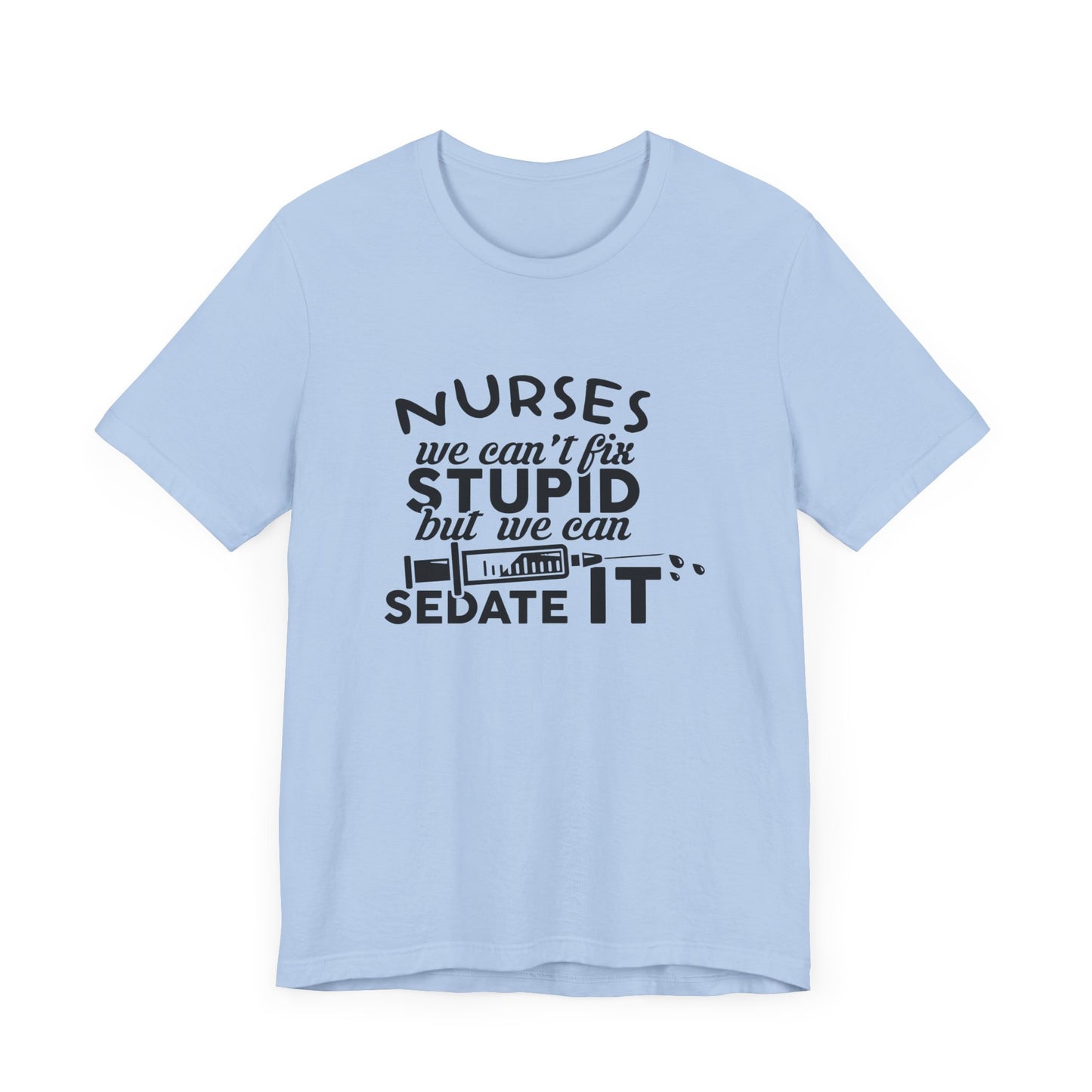 Nurses: We Can't Fix Stupid, But We Can Sedate It - Unisex Jersey Short Sleeve Tee