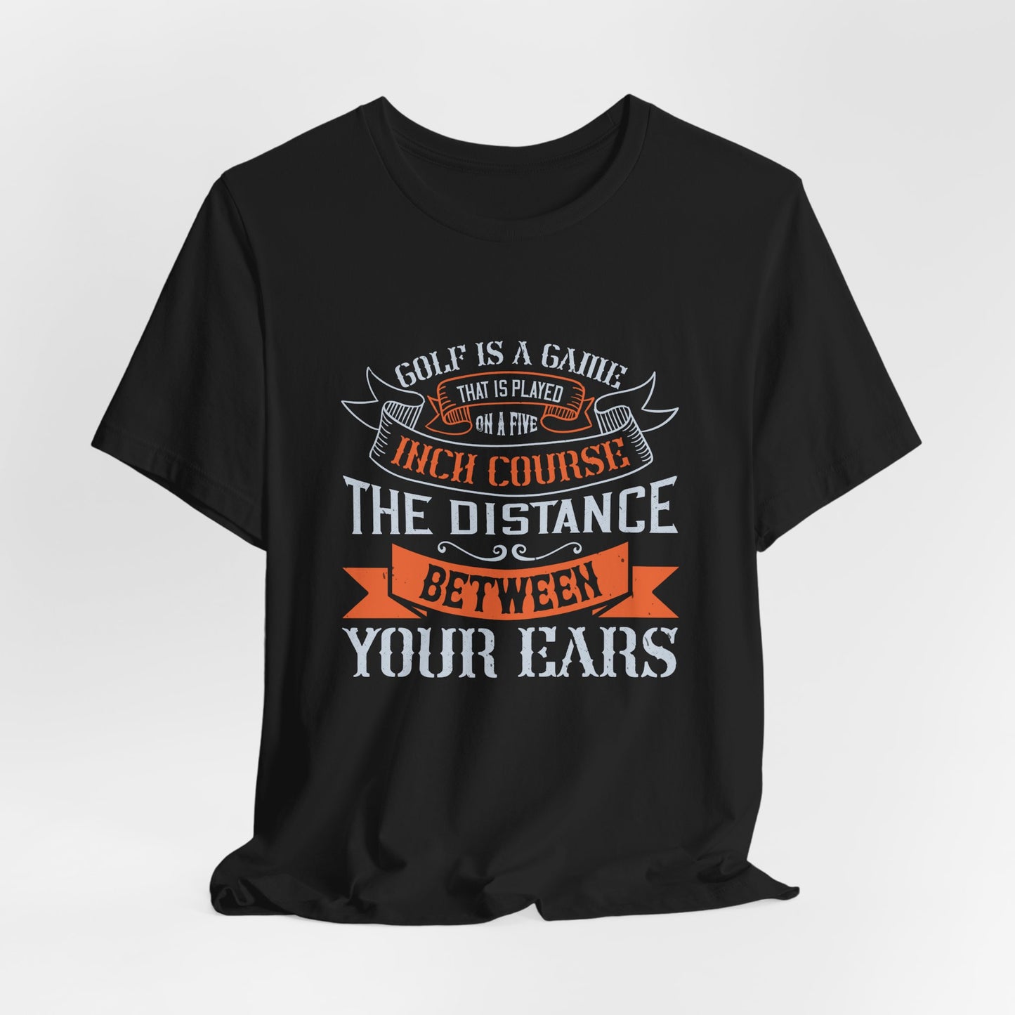 Golf Is a Game That Is Played on a Five-Inch Course – The Distance Between Your Ears - Unisex Jersey Short Sleeve Tee - 11926