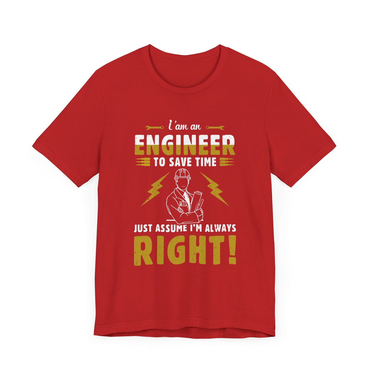 I'm An Engineer To Save Time, Just Assume I'm Always Right! - Unisex Jersey Short Sleeve Tee