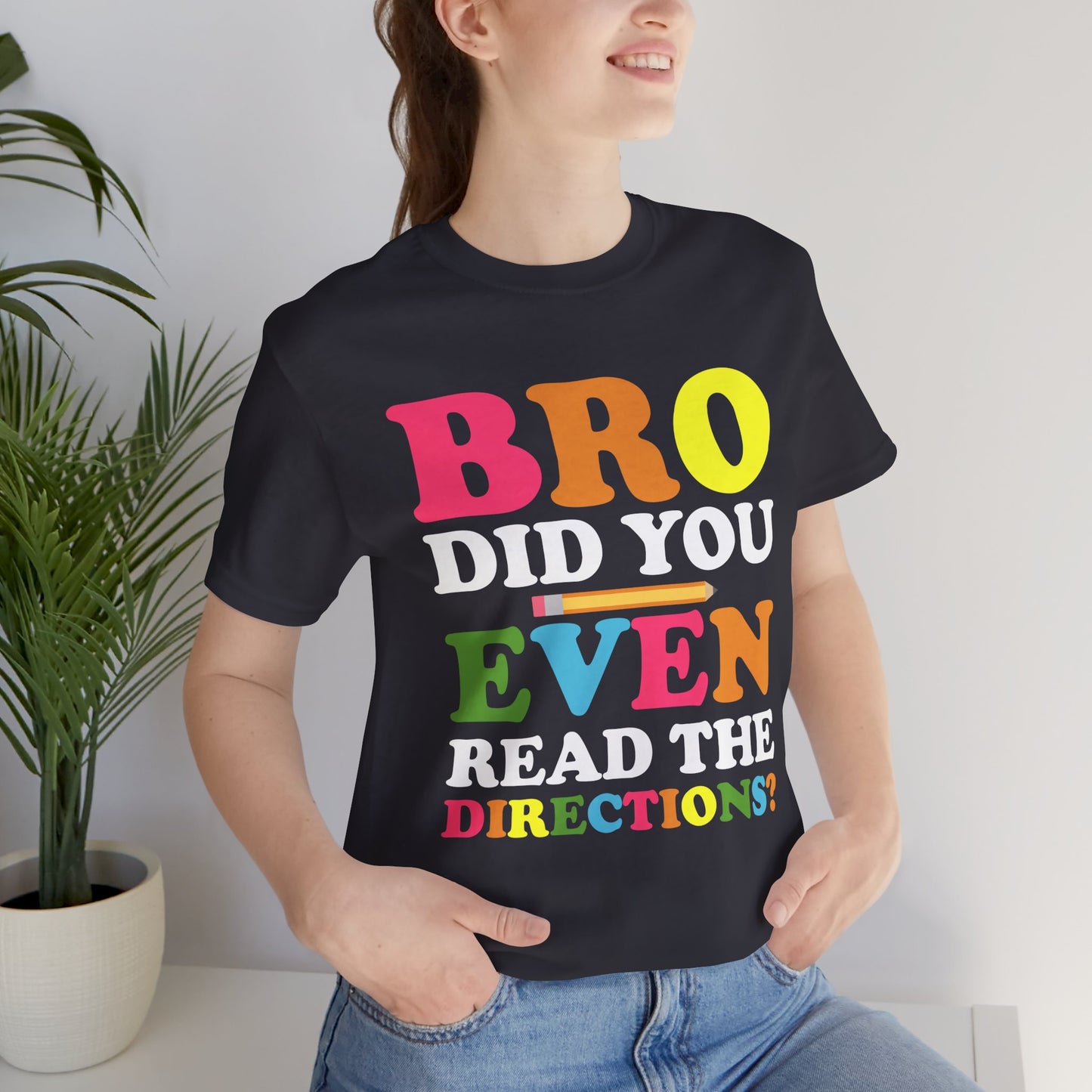 Teacher: Bro, Did You Even Read The Directions? - Unisex Jersey Short Sleeve Tee - 13516