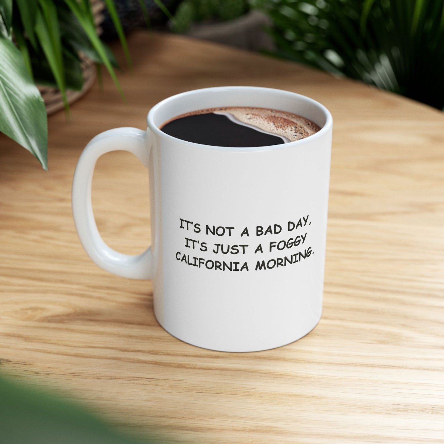 "It’s not a bad day, it’s just a foggy California morning." Ceramic Mug - 11oz & 15oz, 12710
