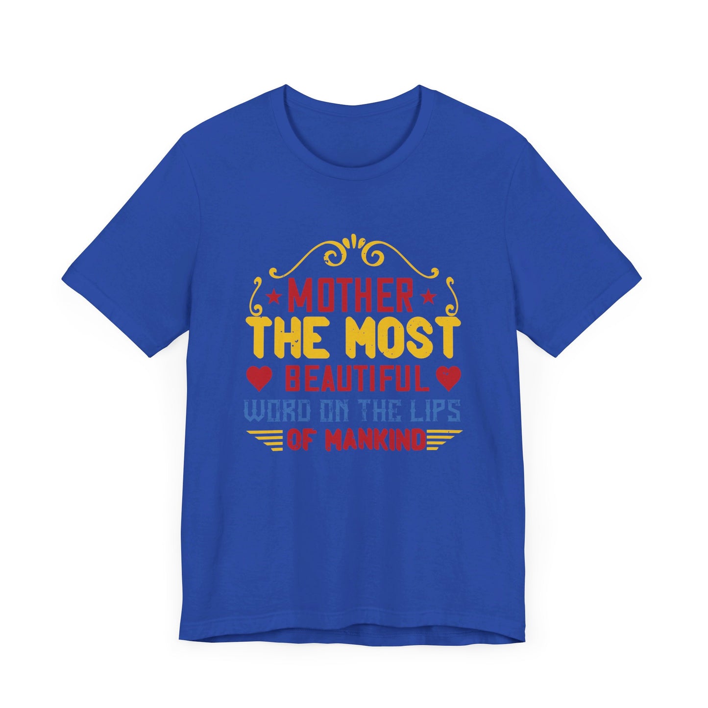 Mother: The Most Beautiful Word on the Lips of Mankind - Unisex Jersey Short Sleeve Tee