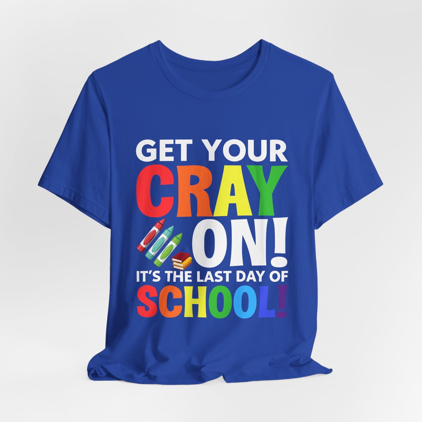 Teacher: Get Your Cray On! It's The Last Day Of School! - Unisex Jersey Short Sleeve Tee - 13481