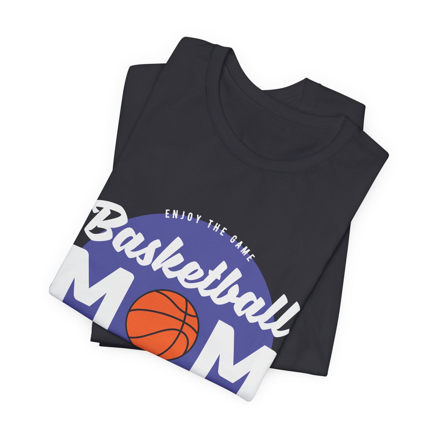 Enjoy The Game, Basketball Mom, Loud In The Crowd - Unisex Jersey Short Sleeve Tee - 12985