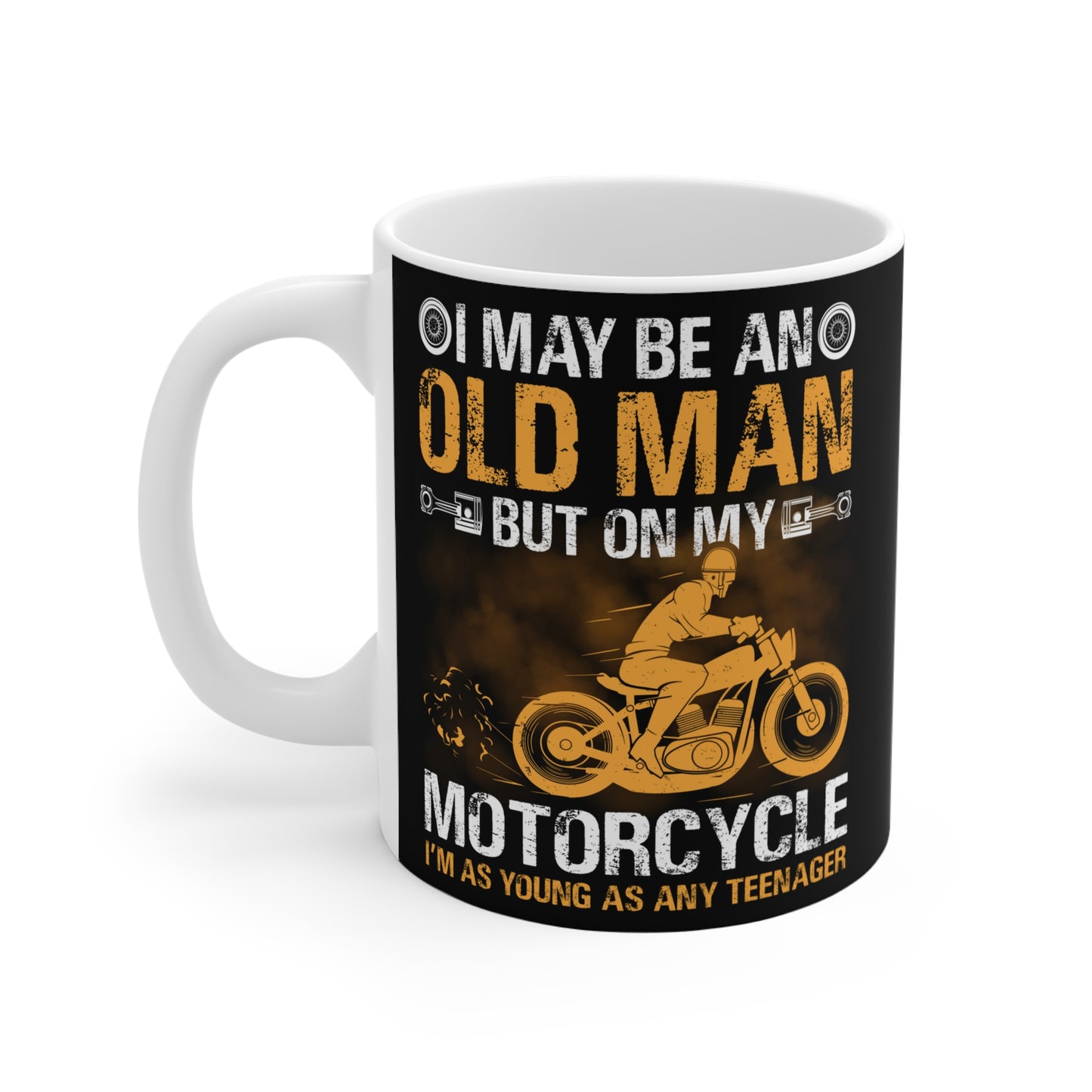 I May Be An Old Man, But On My Motorcycle I'm As Young As Any Teenager - Mug 11oz - 13455