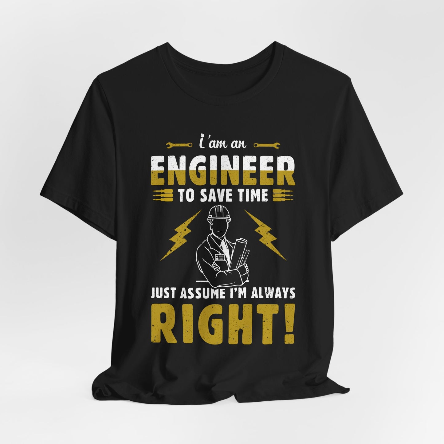 I'm An Engineer To Save Time, Just Assume I'm Always Right! - Unisex Jersey Short Sleeve Tee - 13542