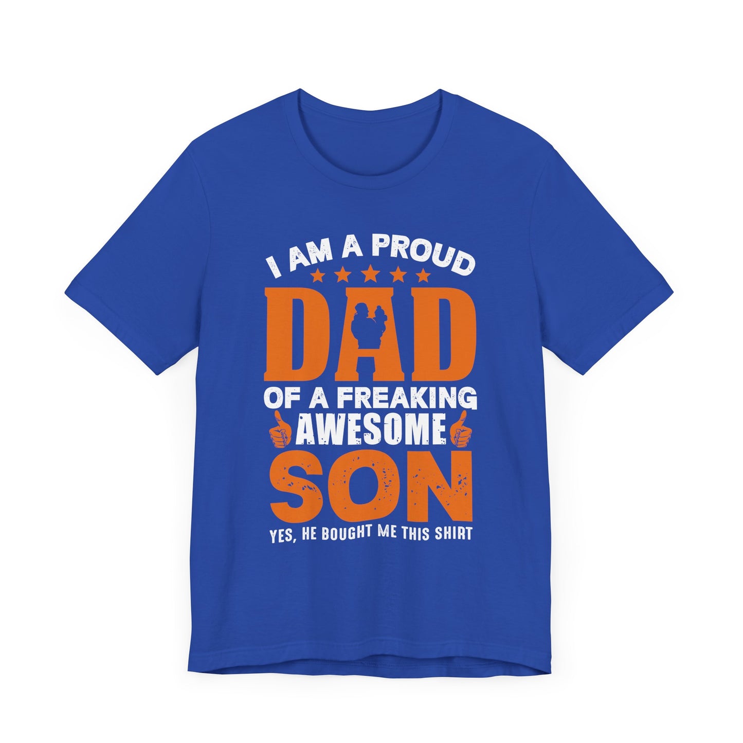 I'm A Proud Dad Of A Freaking Awesome Son. Yes, He Bought Me This Shirt - Unisex Jersey Short Sleeve Tee - 13724