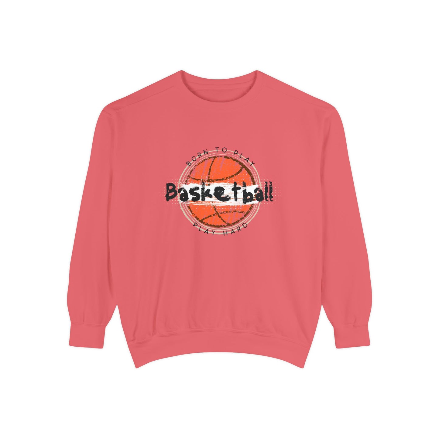 Born to Play Basketball Hard - Unisex Garment-Dyed Sweatshirt - 10712