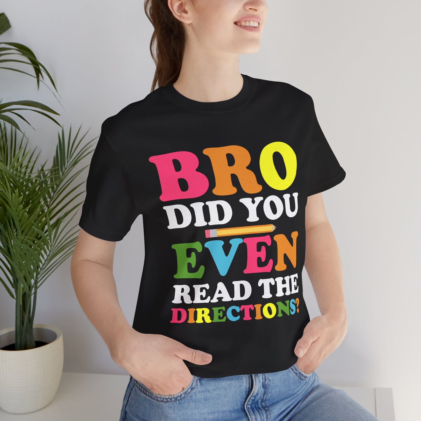 Teacher: Bro, Did You Even Read The Directions? - Unisex Jersey Short Sleeve Tee - 13516